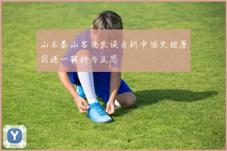 山东泰山客场失误分析中场失控原因逐一解析与反思